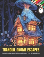 Tranquil Gnome Escapes: Fantasy Grayscale Coloring Book for Stress Relief, 50 pages, 8.5 x 11 inches B0CGKKXXBJ Book Cover