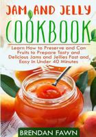 Jam and Jelly Cookbook: Learn How to Preserve and Can Fruits to Prepare Tasty and Delicious Jams and Jellies Fast and Easy In Under 40 Minutes 1797876619 Book Cover