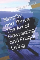 Simplify and Thrive The Art of Downsizing and Frugal Living B0CR381T57 Book Cover