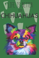 Life Is Better With Chihuahuas: Cute Chihuahua Dog Lover Journal / Notebook / Diary Perfect for Birthday Card Present or Christmas Gift Support Mans Best Friend and The Greatest Pets In The World 1695401557 Book Cover