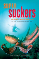 Super Suckers: The Giant Pacific Octopus and Other Cephalopods of the Pacific Coast 1550174665 Book Cover