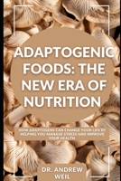 Adaptogenic Foods: The New Era of Nutrition: How adaptogens can help manage stress and improve health. B0DVZ94PL8 Book Cover