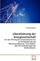 Liberalisierung der Energiewirtschaft: Von der Öffnung der Strommärkte bis hin zur Re-Regulierung und Rekommunalisierung - Eine Analyse über die Veränderungen der Markstrukturen 3639263707 Book Cover