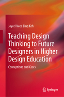 Teaching Design Thinking to Future Designers in Higher Design Education: Conceptions and Cases 9819585309 Book Cover