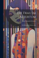 Die Frau im Altertum: Ein Kulturgeschichtliches Bild 1022073214 Book Cover