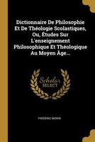 Dictionnaire de Philosophie Et de Thologie Scolastiques, Ou, tudes Sur l'Enseignement Philosophique Et Thologique Au Moyen Age ...... 1016115504 Book Cover