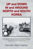 UP and DOWN IN and AROUND NORTH and SOUTH KOREA: WHEN I SERVED IN THE U.S. ARMY WITH THE IPW (INTERROGATION OF PRISONERS OF WAR) TEAM, 19th Inf. ... KOREA-- FROM JULY 4TH 1950 TO JUNE 26, 1951 B0DSWLR4BS Book Cover
