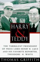 Harry and Teddy: The Turbulent Friendship of Press Lord Henry R. Luce and His Favorite Reporter, Theodore H. White 0679411798 Book Cover