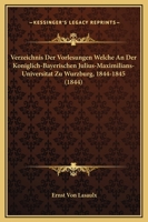 Verzeichnis Der Vorlesungen Welche An Der Koniglich-Bayerischen Julius-Maximilians-Universitat Zu Wurzburg, 1844-1845 (1844) 1167000390 Book Cover