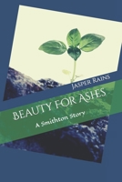 Beauty For Ashes: A Smithton Story (Smithton Stories) 1706250126 Book Cover