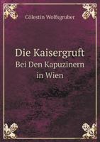 Die Kaisergruft Bei Den Kapuzinern in Wien 1015764800 Book Cover