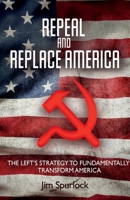 Repeal and Replace America: The Left's Strategy to Fundamentally Transform America 1098320700 Book Cover