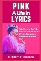 PINK A LIFE IN LYRICS: “Wild Hearts Can't Be Broken: The Beautiful Life and Legacy of Alecia Beth Moore Hart” B0CQX96G31 Book Cover
