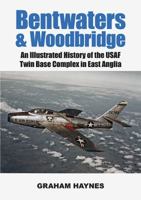 Bentwaters & Woodbridge: An Illustrated History of the USAF Twin Base Complex in East Anglia 184683032X Book Cover