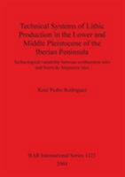 Technical Systems Of Lithic Production In The Lower And Middle Pleistocene Of The Iberian Peninsula: Technological Variability Between Northeastern Sites And Sierra De Atapuerca Sites 1841713929 Book Cover