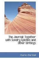 The Journal, Together with Sundry Epistles and Other Writings of Charles Marshall, a Minister of the Gospel in the Society of Friends: Who Died in the Year 1698 (Classic Reprint) 0559881959 Book Cover