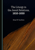 The Liturgy in the Jesuit Relations, 1610-1650 1036412474 Book Cover