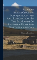 Rainbow Bridge Circling Navajo Mountain And Explorations In The Bad Lands Of Southern Utah And Northern Arizona 1017045720 Book Cover