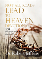 Not All Roads Lead to Heaven Devotional: 100 Daily Readings about Our Only Hope for Eternal Life 1540903702 Book Cover
