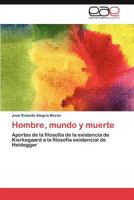 Hombre, Mundo y Muerte: Aportes de la filosofía de la existencia de Kierkegaard a la filosofía existencial de Heidegger 3659007463 Book Cover
