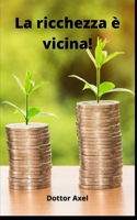 La ricchezza è vicina! B09328MDSK Book Cover