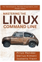 Mastering the Linux Command Line: For Developers, DevOps Engineers, and Power Users B0FB9HC266 Book Cover