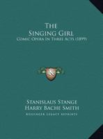 The Singing Girl: Comic Opera In Three Acts 1120928249 Book Cover