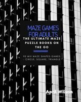 Maze Games for Adults: The Ultimate Maze Puzzle Books on the Go, Large Print, Maze Puzzle books for Teen, Young Adults, Mix Maze Shapes Games ? Circle, Square, Triangle 1544930801 Book Cover