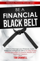 Be a Financial Black Belt: How to Manage your Finances, build Financial Intelligence with a 21-step Secret Money paradigm to Massive Wealth and Financial Freedom B08R2SKD49 Book Cover