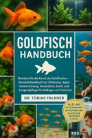 Goldfisch Handbuch: Meistern Sie die Kunst des Goldfisches Benutzerhandbuch zur Fütterung, Aquarieneinrichtung, Gesundheit, Zucht und Langzeitpflege f B0FVSY42C4 Book Cover