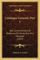 Catalogue General, Part 1: Des Livres Anciens Et Modernes En Vente Aux Prix Marques (1859) 1168131707 Book Cover