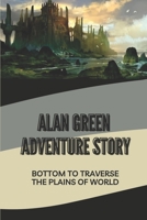 Alan Green Adventure Story: Bottom To Traverse The Plains Of World: Adventure Story B09BM8G9FV Book Cover