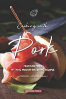 Cooking with Pork: Feast on Pork with 40 Mouth-Watering Recipes - Appetizers, Lite Bites Mains 1094655449 Book Cover