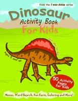Dinosaur Activity Book For Kids: 50 Activity Pages for Kids - Mazes, Word Search, Fun Facts, Coloring and More 3985180164 Book Cover