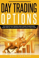 DAY TRADING OPTIONS: The Complete day trading crash course for beginners. Learn here all the strategies on how to do it for a living. B08BDXM28P Book Cover