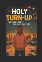 Holy Turn-Up: When the Party Becomes Purpose B0F7GMDWHX Book Cover