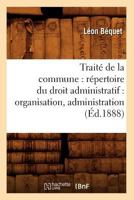 Traita(c) de La Commune: Ra(c)Pertoire Du Droit Administratif: Organisation, Administration 2012773443 Book Cover