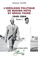 L’idéologie politique de Modibo Keïta et Sékou Touré 1945-1984: Tome 1 (Harmattan Mali) (French Edition) 2336450216 Book Cover