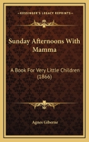 Sunday Afternoons With Mamma: A Book For Very Little Children 1166936627 Book Cover