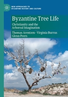 Byzantine Tree Life: Christianity and the Arboreal Imagination 3030759040 Book Cover