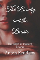 The Beauty and the Beasts: The origin of modern Belarus B08WSHBLN5 Book Cover