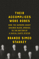 Their Accomplices Wore Robes: How the Supreme Court Chained Black America to the Bottom of a Racial Caste System 0385547382 Book Cover