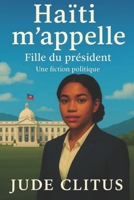 Haïti m'appelle : fille du président - Une fiction politique (French Edition) B0FMQYY1Y5 Book Cover