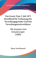 Das Gesetz Vom 3. Juli 1875 Betreffend Die Verfassung Der Verwaltungsgerichte Und Das Verwaltungsstreitverfahren: Mit Zusatzen Und Erlauterungen (1880) 1168440203 Book Cover