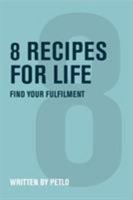 8 Recipes for Life: Find Your Fulfilment 1916056903 Book Cover