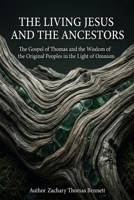 The Living Jesus and the Ancestors: The Gospel of Thomas and the Wisdom of the Original Peoples in the Light of Omnism B0H4QXRZVZ Book Cover