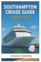SOUTHAMPTON CRUISE GUIDE 2025-2026: Cruise Lines, Ports of Call, Excursions, Itineraries, Excursions, Packing Tips & Insider Advice (VACATION COMPANION 2025-2026) B0FP8YYXFC Book Cover