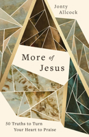More of Jesus: 50 Truths to Turn Your Heart to Praise 1802543708 Book Cover
