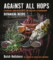 Against All Hops: Techniques and Philosophy for Creating Extraordinary Botanical Beers 1624143792 Book Cover