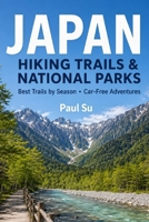 Japan Hiking Trails & National Parks: All 35 National Parks, Best Trails by Season & Car-Free Adventures B0HGBQCBMZ Book Cover